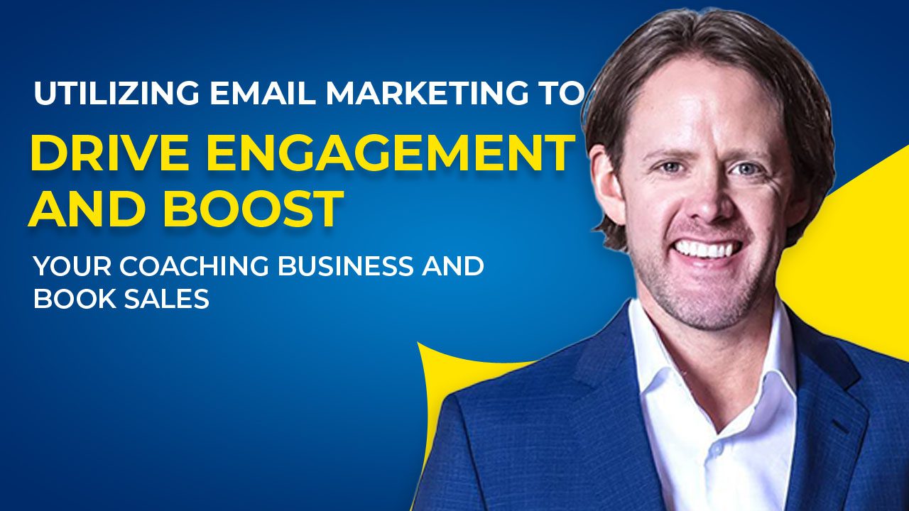 Utilizing-Email-Marketing-to-Drive-Engagement-and-Boost-Your-Coaching-Business-and-Book-Sales